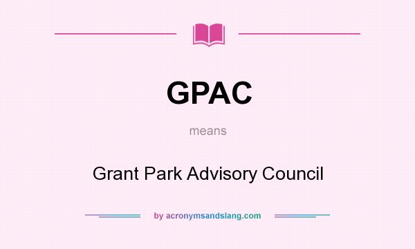What does GPAC mean? It stands for Grant Park Advisory Council