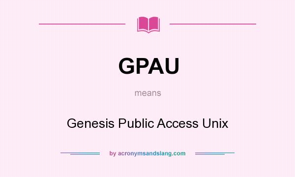 What does GPAU mean? It stands for Genesis Public Access Unix