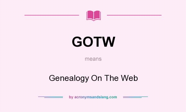 What does GOTW mean? It stands for Genealogy On The Web
