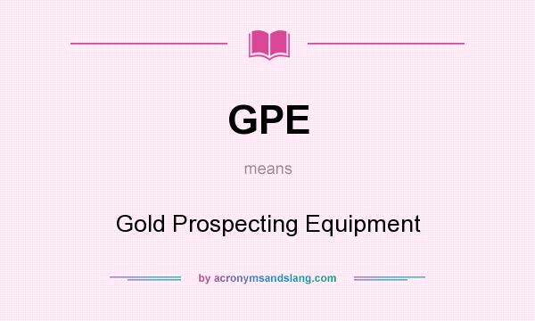 What does GPE mean? It stands for Gold Prospecting Equipment