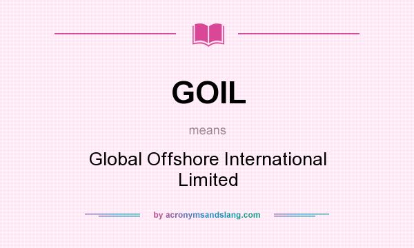 What does GOIL mean? It stands for Global Offshore International Limited