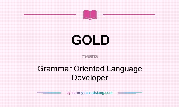 What does GOLD mean? It stands for Grammar Oriented Language Developer
