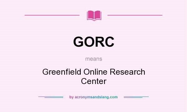 What does GORC mean? It stands for Greenfield Online Research Center