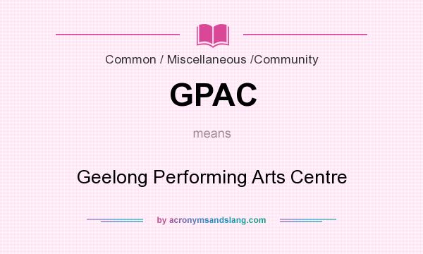 What does GPAC mean? It stands for Geelong Performing Arts Centre
