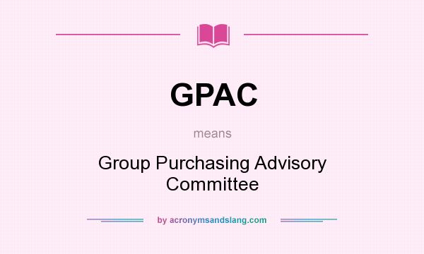 What does GPAC mean? It stands for Group Purchasing Advisory Committee
