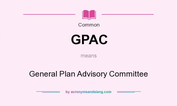 What does GPAC mean? It stands for General Plan Advisory Committee