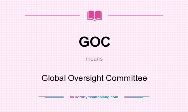What does GOC mean? It stands for Global Oversight Committee