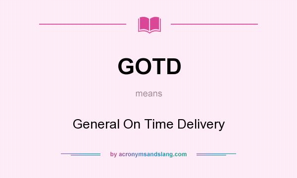 What does GOTD mean? It stands for General On Time Delivery