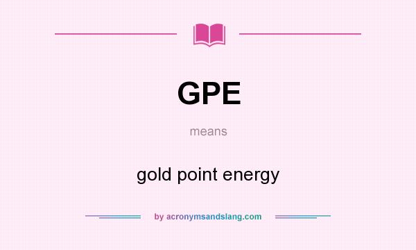What does GPE mean? It stands for gold point energy