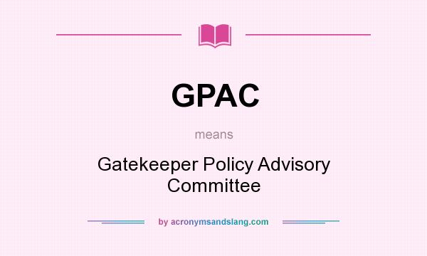 What does GPAC mean? It stands for Gatekeeper Policy Advisory Committee