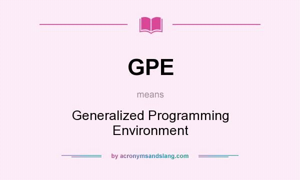What does GPE mean? It stands for Generalized Programming Environment