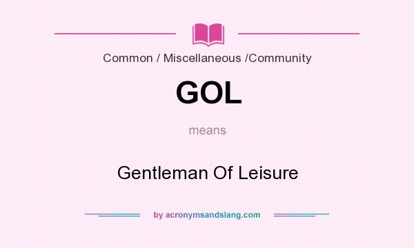 What does GOL mean? It stands for Gentleman Of Leisure