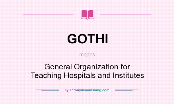 What does GOTHI mean? It stands for General Organization for Teaching Hospitals and Institutes
