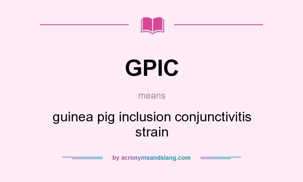 What does GPIC mean? It stands for guinea pig inclusion conjunctivitis strain