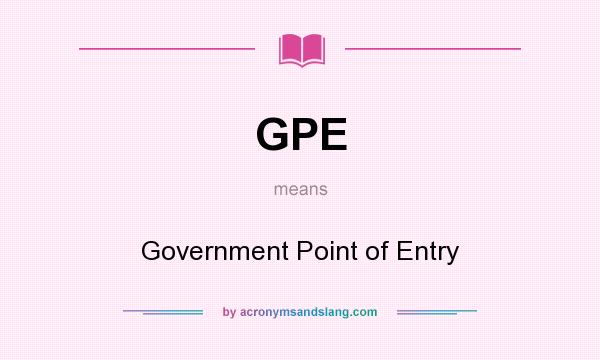 What does GPE mean? It stands for Government Point of Entry