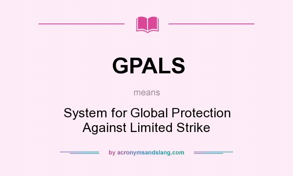 What does GPALS mean? It stands for System for Global Protection Against Limited Strike