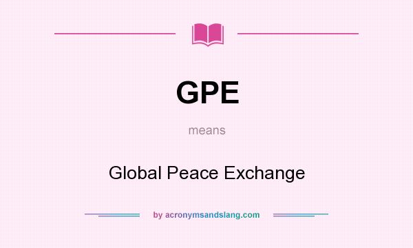 What does GPE mean? It stands for Global Peace Exchange
