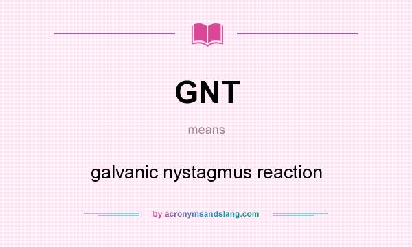 What does GNT mean? It stands for galvanic nystagmus reaction