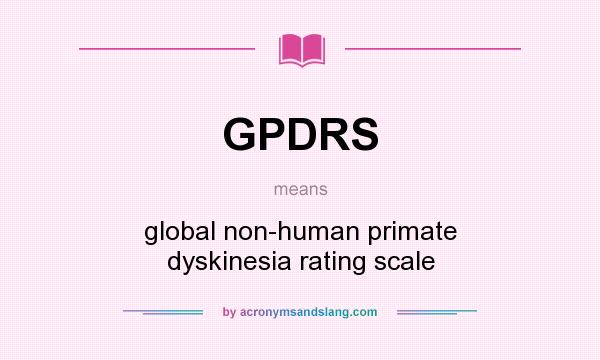 What does GPDRS mean? It stands for global non-human primate dyskinesia rating scale