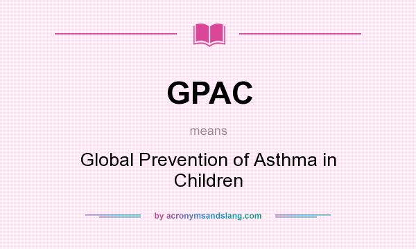 What does GPAC mean? It stands for Global Prevention of Asthma in Children