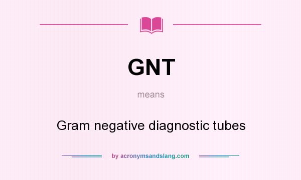 What does GNT mean? It stands for Gram negative diagnostic tubes