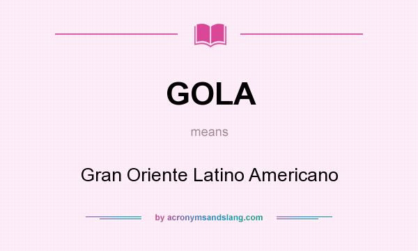 What does GOLA mean? It stands for Gran Oriente Latino Americano