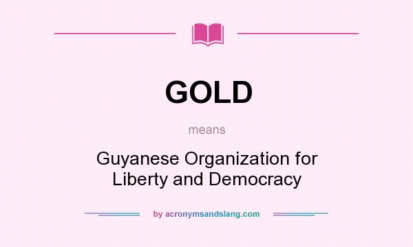 What does GOLD mean? It stands for Guyanese Organization for Liberty and Democracy