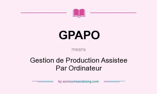 What does GPAPO mean? It stands for Gestion de Production Assistee Par Ordinateur