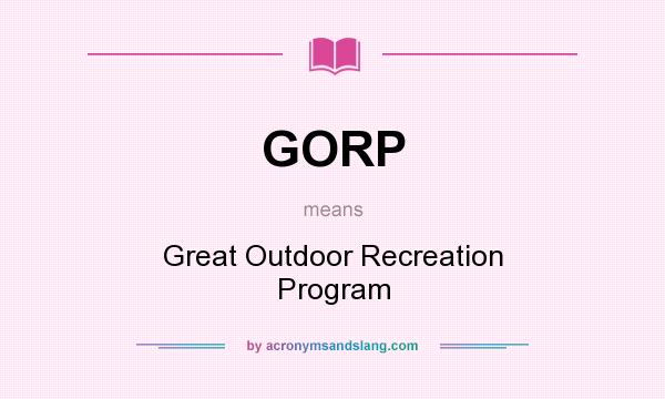 What does GORP mean? It stands for Great Outdoor Recreation Program