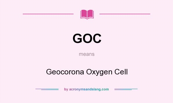 What does GOC mean? It stands for Geocorona Oxygen Cell