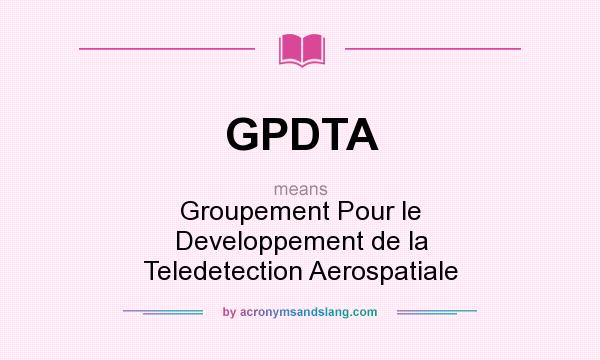 What does GPDTA mean? It stands for Groupement Pour le Developpement de la Teledetection Aerospatiale