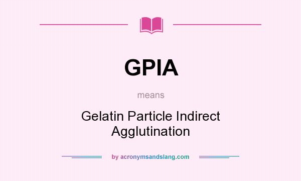 What does GPIA mean? It stands for Gelatin Particle Indirect Agglutination