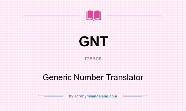What does GNT mean? It stands for Generic Number Translator