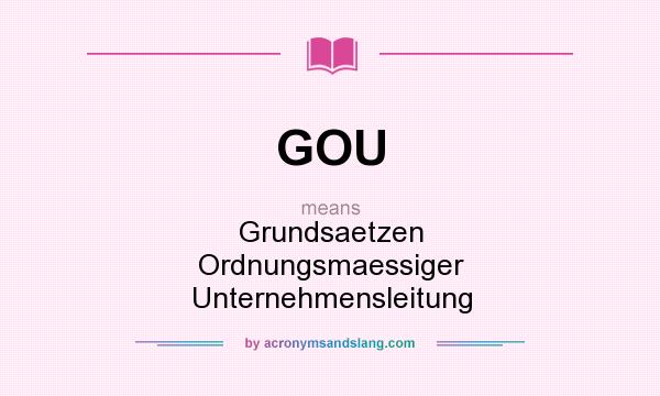 What does GOU mean? It stands for Grundsaetzen Ordnungsmaessiger Unternehmensleitung