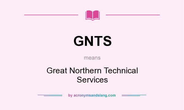 What does GNTS mean? It stands for Great Northern Technical Services
