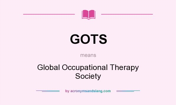 What does GOTS mean? It stands for Global Occupational Therapy Society