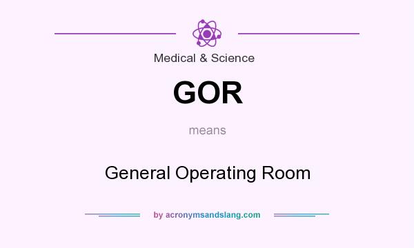 What does GOR mean? It stands for General Operating Room
