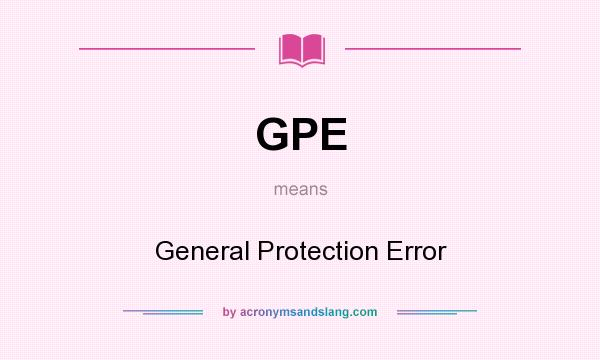 What does GPE mean? It stands for General Protection Error