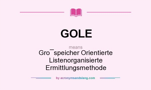 What does GOLE mean? It stands for Gro¯speicher Orientierte Listenorganisierte Ermittlungsmethode