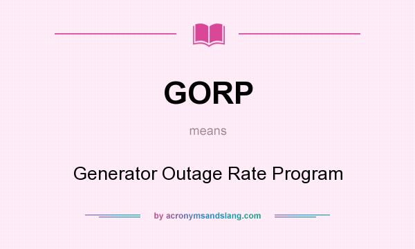 What does GORP mean? It stands for Generator Outage Rate Program
