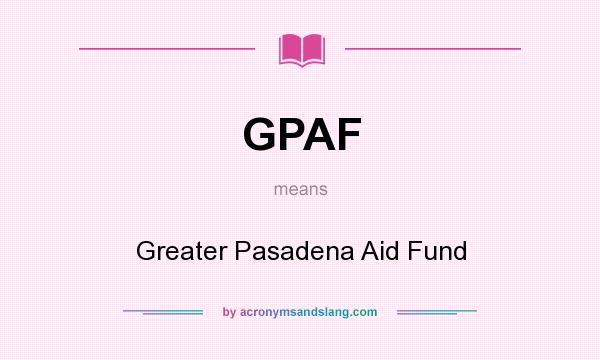 What does GPAF mean? It stands for Greater Pasadena Aid Fund