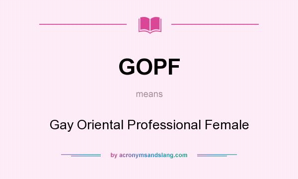What does GOPF mean? It stands for Gay Oriental Professional Female