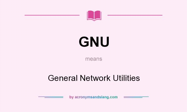 What does GNU mean? It stands for General Network Utilities