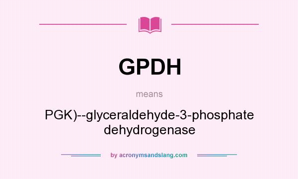 What does GPDH mean? It stands for PGK)--glyceraldehyde-3-phosphate dehydrogenase
