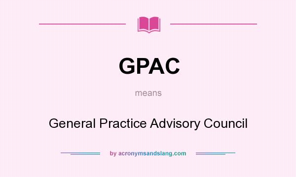 What does GPAC mean? It stands for General Practice Advisory Council