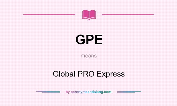 What does GPE mean? It stands for Global PRO Express