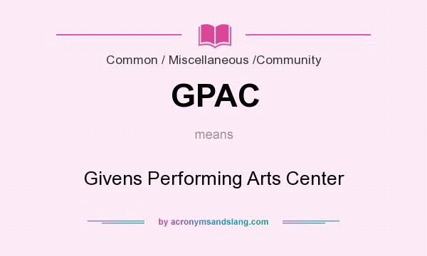 What does GPAC mean? It stands for Givens Performing Arts Center