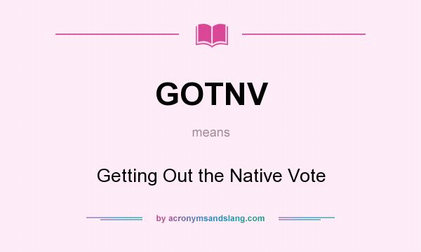 What does GOTNV mean? It stands for Getting Out the Native Vote