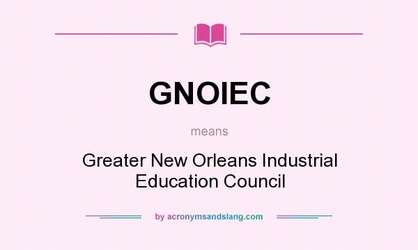 What does GNOIEC mean? It stands for Greater New Orleans Industrial Education Council