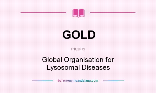 What does GOLD mean? It stands for Global Organisation for Lysosomal Diseases